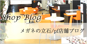 ShopBlog メガネの立石＆ｐｆ店舗ブログ