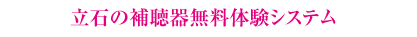 立石の補聴器無料体験システム